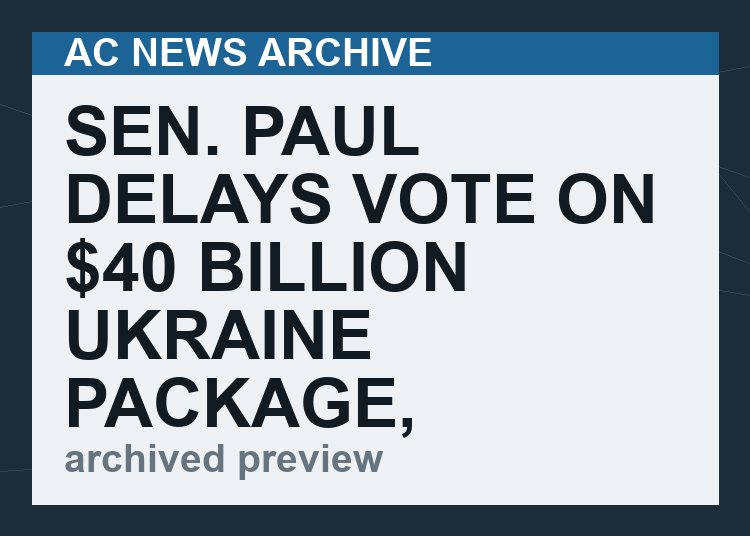 Sen. Paul Delays Vote on $40 Billion Ukraine Package, Calls for Spending Oversight