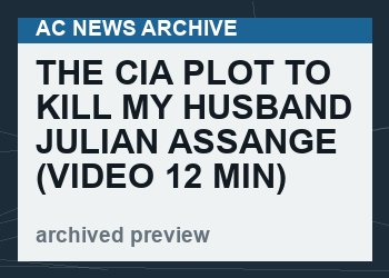 The CIA Plot To Kill My Husband Julian Assange   (VIDEO  12 min)