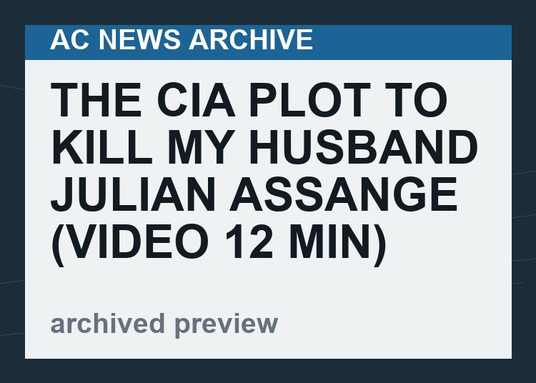 The CIA Plot To Kill My Husband Julian Assange   (VIDEO  12 min)