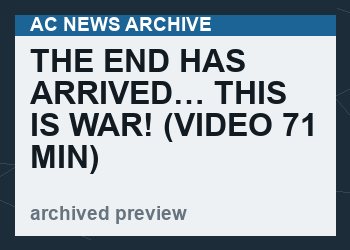 The End Has Arrived… This Is War!   (VIDEO  71 min)