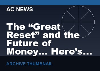 The “Great Reset” and the Future of Money… Here’s What You Need To Know