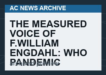 The Measured Voice of F.William Engdahl: WHO Pandemic Treaty: ‘A Stealth Coup to Dictate Global Health Agenda of Gates, Big Pharma’