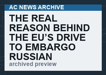The Real Reason Behind the EU’s Drive to Embargo Russian Oil