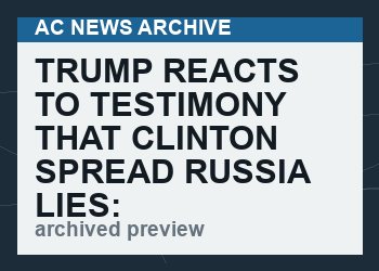 Trump Reacts To Testimony That Clinton Spread Russia Lies: ‘Where Do I Get My Reputation Back?’