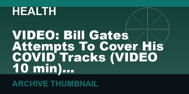 VIDEO: Bill Gates Attempts To Cover His COVID Tracks   (VIDEO 10 min)