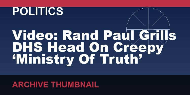 Video: Rand Paul Grills DHS Head On Creepy ‘Ministry Of Truth’