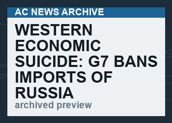 WESTERN ECONOMIC SUICIDE: G7 bans imports of Russia oil, including to U.S., as punishment for Putin’s invasion of Ukraine